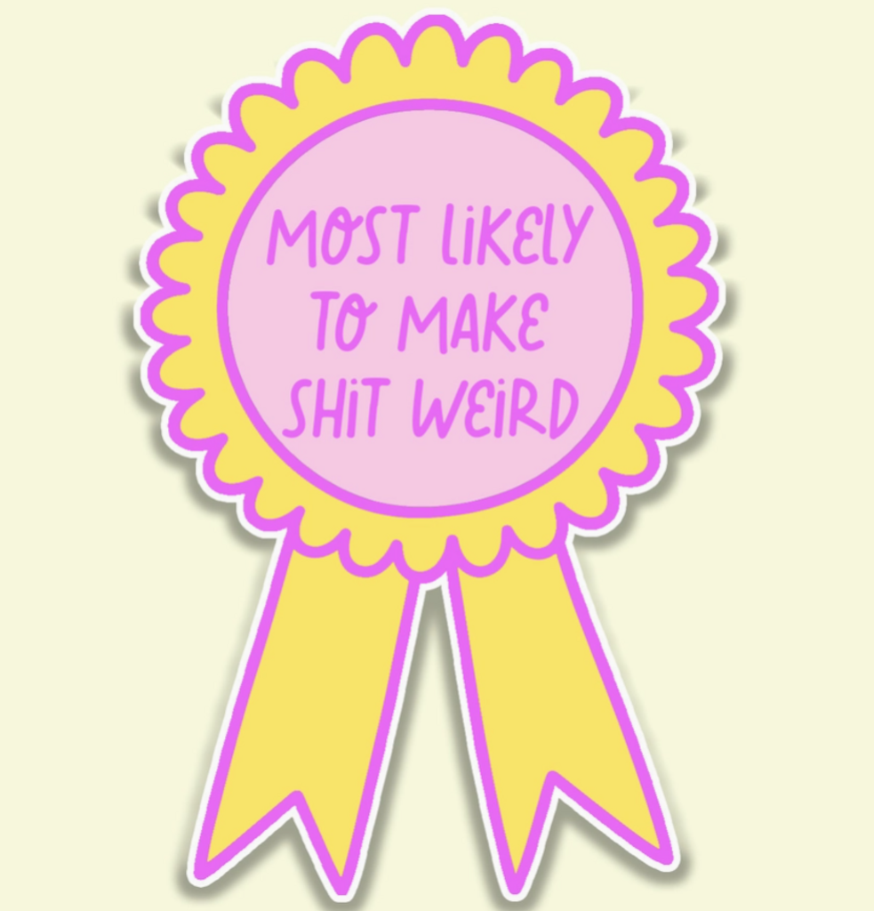 Most Likely To Make Shit Weird Sticker