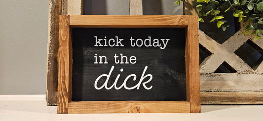 Kick Today In The Dick