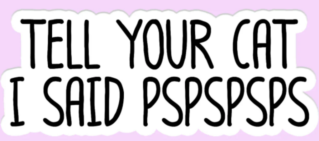 Tell Your Cat I Said Pspspsps