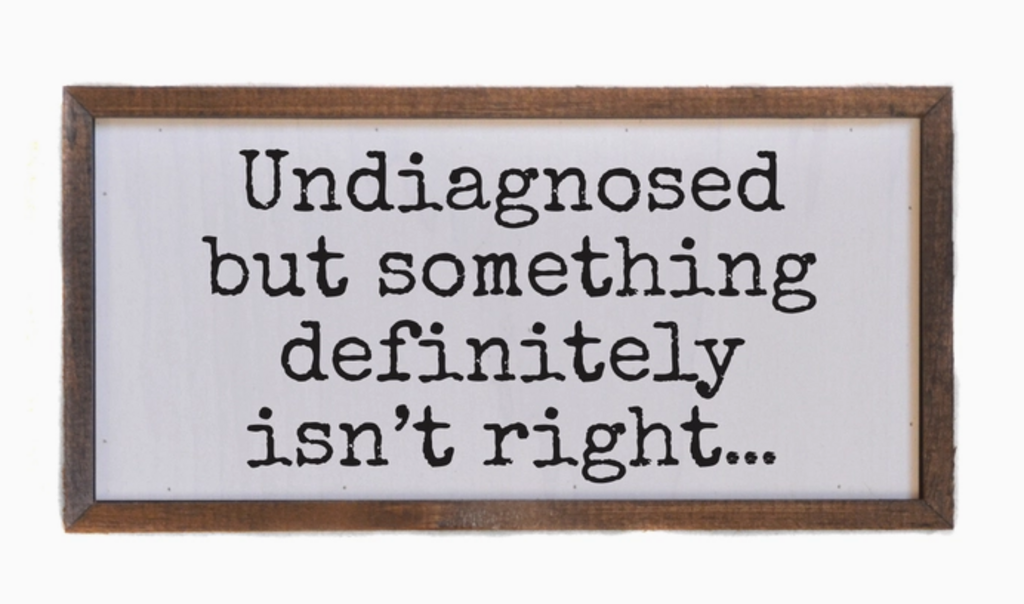 Undiagnosed But Something Ain't Right