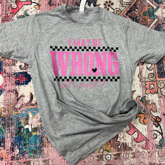 I May Be Wrong But I Doubt It Graphic Tee